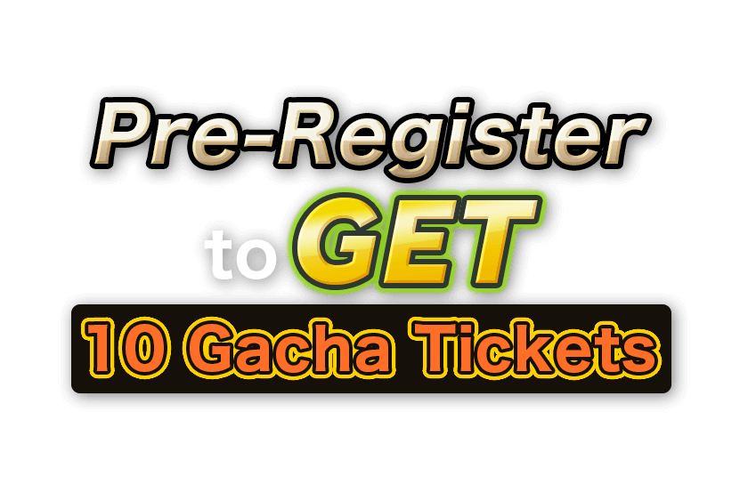 Pre-Register to get 10 Gacha Tickets